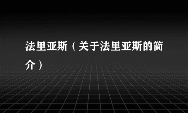 法里亚斯（关于法里亚斯的简介）