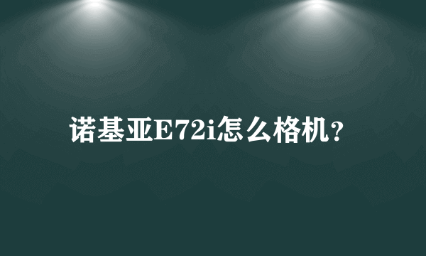 诺基亚E72i怎么格机？