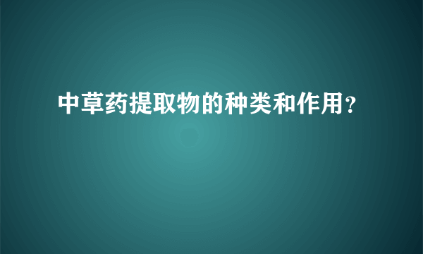 中草药提取物的种类和作用？