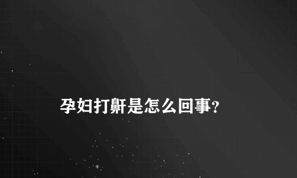 

    孕妇打鼾是怎么回事？

  