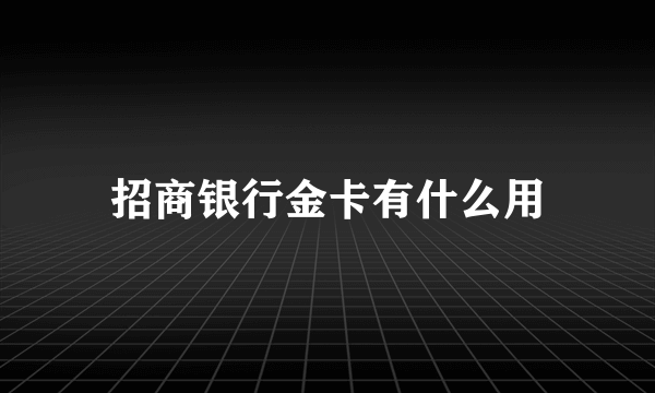 招商银行金卡有什么用