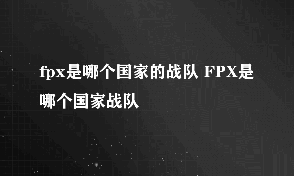 fpx是哪个国家的战队 FPX是哪个国家战队