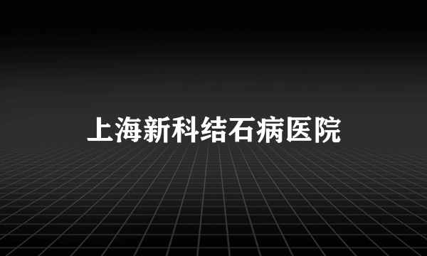 上海新科结石病医院