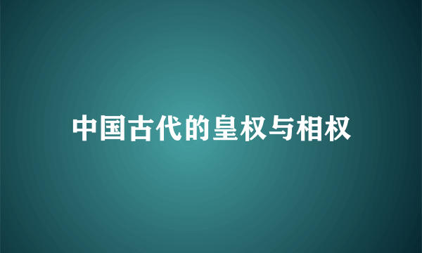 中国古代的皇权与相权