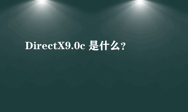 DirectX9.0c 是什么？