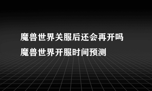 魔兽世界关服后还会再开吗 魔兽世界开服时间预测