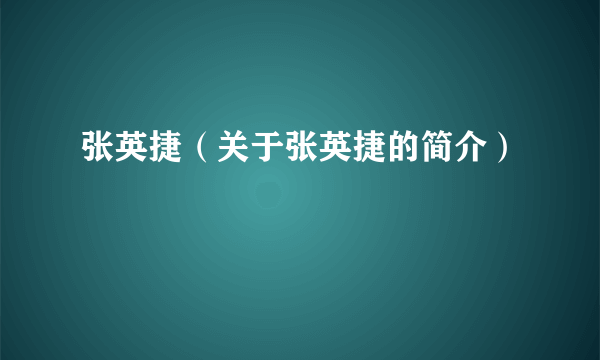 张英捷（关于张英捷的简介）