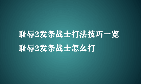 耻辱2发条战士打法技巧一览 耻辱2发条战士怎么打