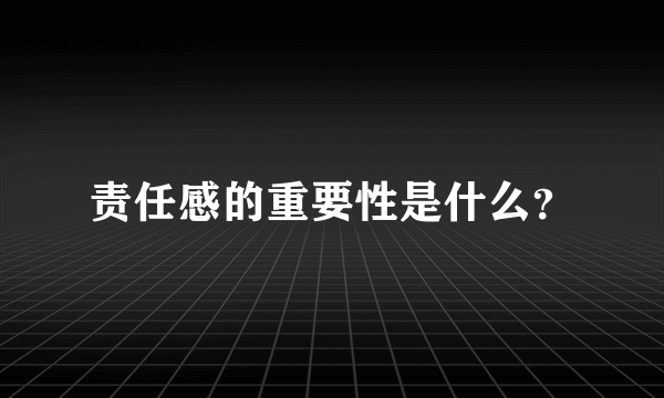 责任感的重要性是什么？