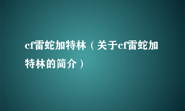 cf雷蛇加特林（关于cf雷蛇加特林的简介）