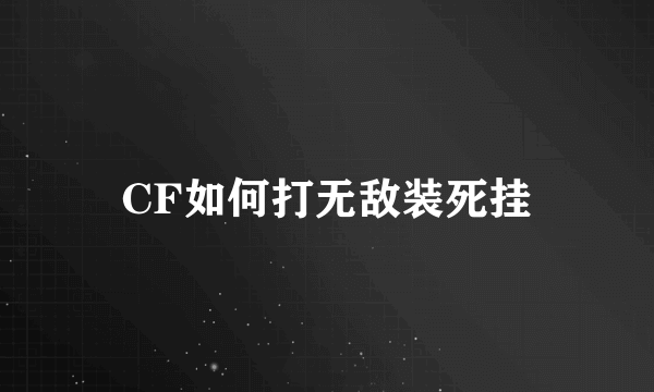 CF如何打无敌装死挂