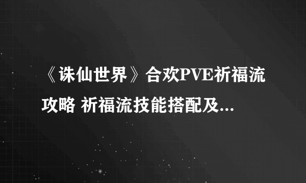 《诛仙世界》合欢PVE祈福流攻略 祈福流技能搭配及循环手法教学