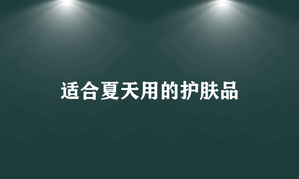 适合夏天用的护肤品