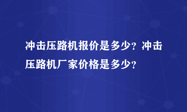 冲击压路机报价是多少？冲击压路机厂家价格是多少？