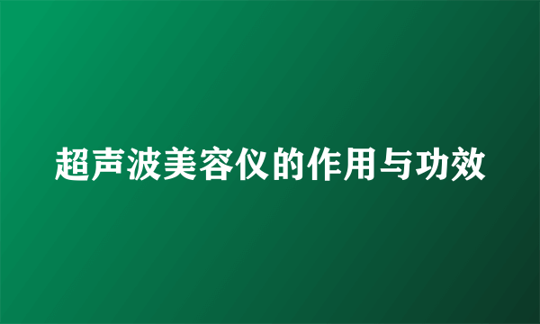 超声波美容仪的作用与功效