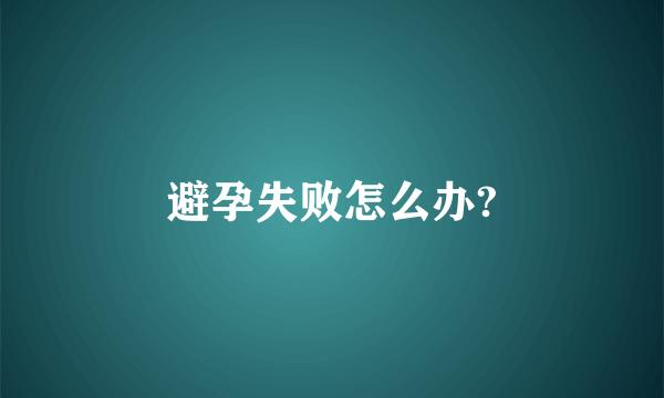 避孕失败怎么办?