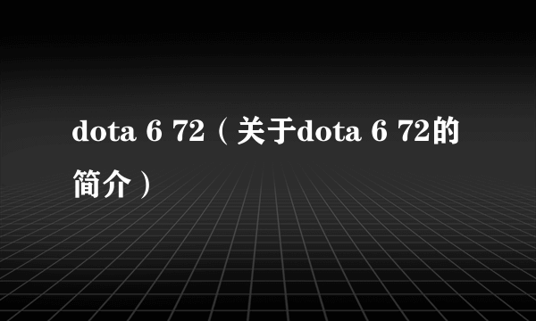 dota 6 72（关于dota 6 72的简介）