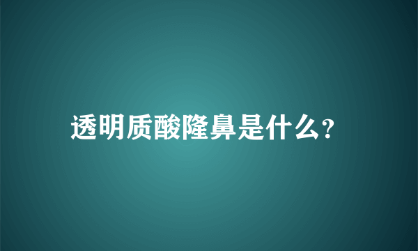 透明质酸隆鼻是什么？