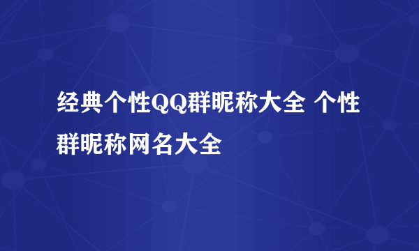 经典个性QQ群昵称大全 个性群昵称网名大全