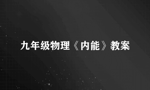 九年级物理《内能》教案