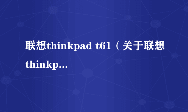 联想thinkpad t61（关于联想thinkpad t61的介绍）