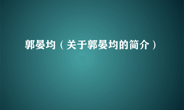 郭晏均（关于郭晏均的简介）