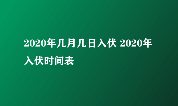 2020年几月几日入伏 2020年入伏时间表