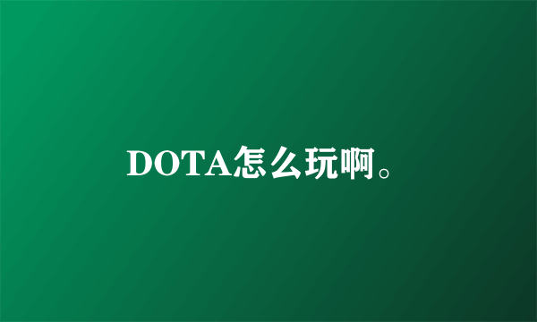 DOTA怎么玩啊。