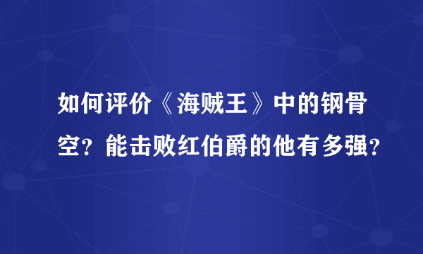 如何评价《海贼王》中的钢骨空？能击败红伯爵的他有多强？