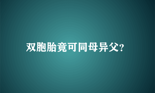 双胞胎竟可同母异父？