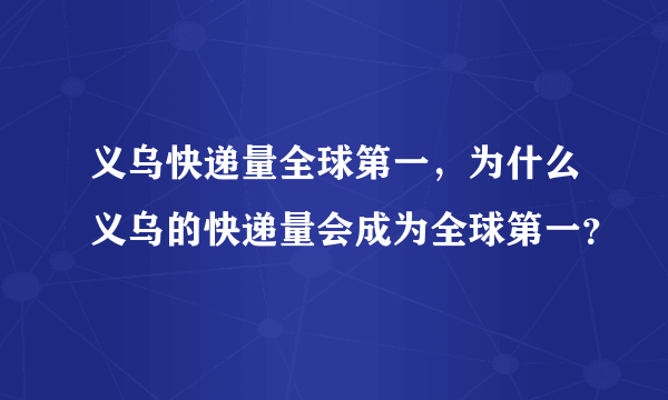 义乌快递量全球第一，为什么义乌的快递量会成为全球第一？