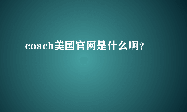 coach美国官网是什么啊？