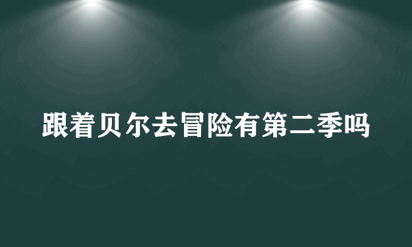 跟着贝尔去冒险有第二季吗