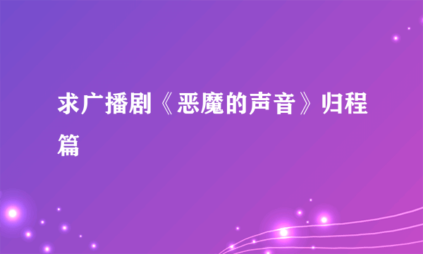 求广播剧《恶魔的声音》归程篇