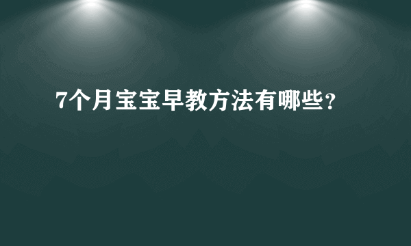 7个月宝宝早教方法有哪些？