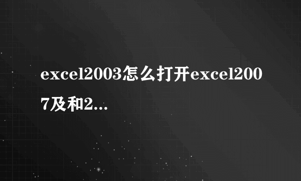 excel2003怎么打开excel2007及和2010？