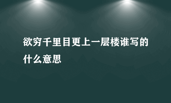 欲穷千里目更上一层楼谁写的什么意思