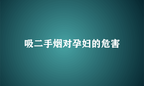 吸二手烟对孕妇的危害