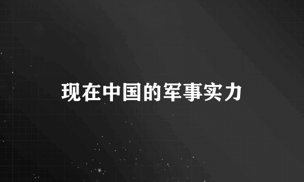 现在中国的军事实力