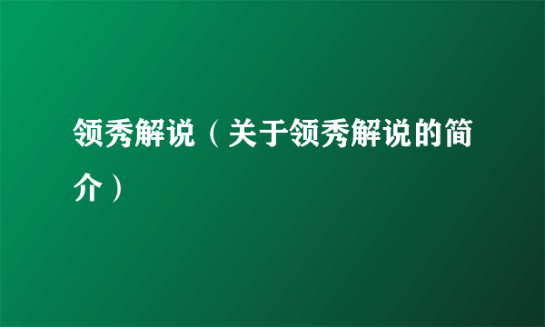 领秀解说（关于领秀解说的简介）