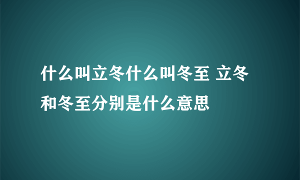 什么叫立冬什么叫冬至 立冬和冬至分别是什么意思