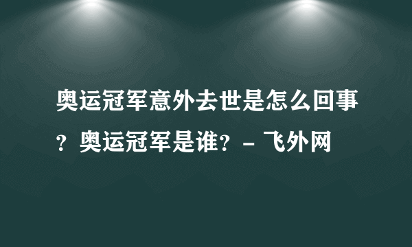 奥运冠军意外去世是怎么回事？奥运冠军是谁？- 飞外网