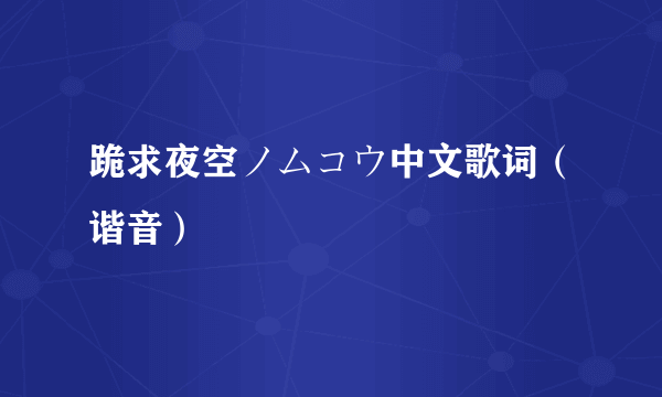 跪求夜空ノムコウ中文歌词（谐音）