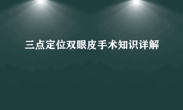 三点定位双眼皮手术知识详解