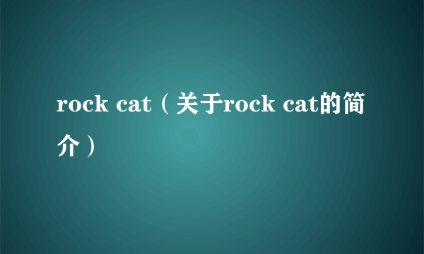 rock cat（关于rock cat的简介）