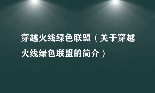 穿越火线绿色联盟（关于穿越火线绿色联盟的简介）