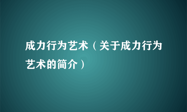 成力行为艺术（关于成力行为艺术的简介）