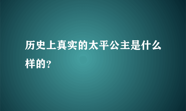 历史上真实的太平公主是什么样的？