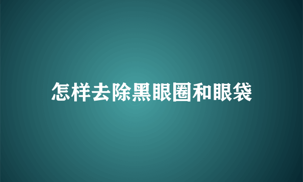 怎样去除黑眼圈和眼袋