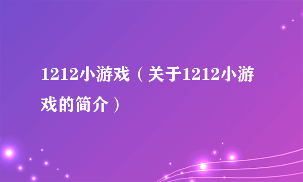 1212小游戏（关于1212小游戏的简介）